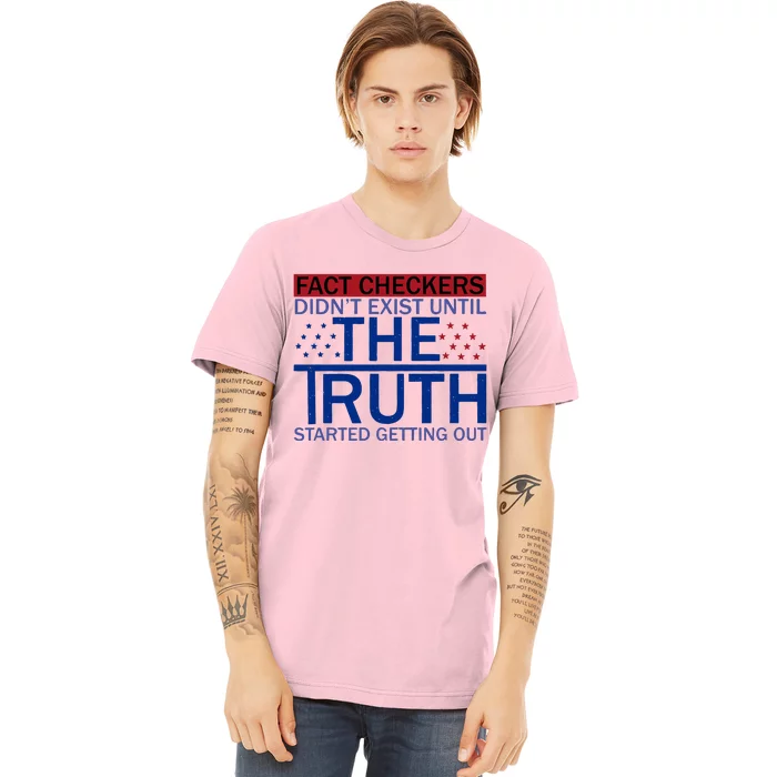 Fact Checkers Didn’T Exist Until The Truth Started Getting Out Premium T-Shirt