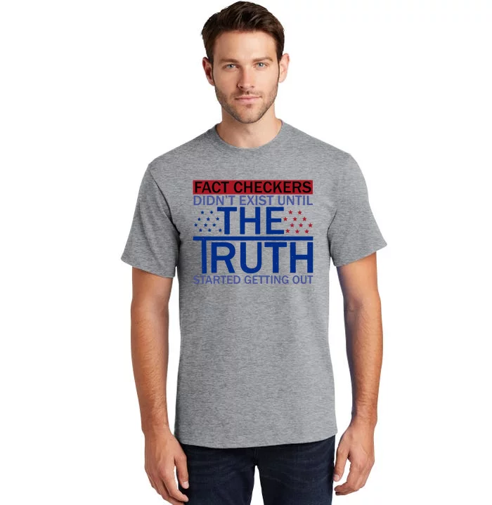 Fact Checkers Didn’T Exist Until The Truth Started Getting Out Tall T-Shirt