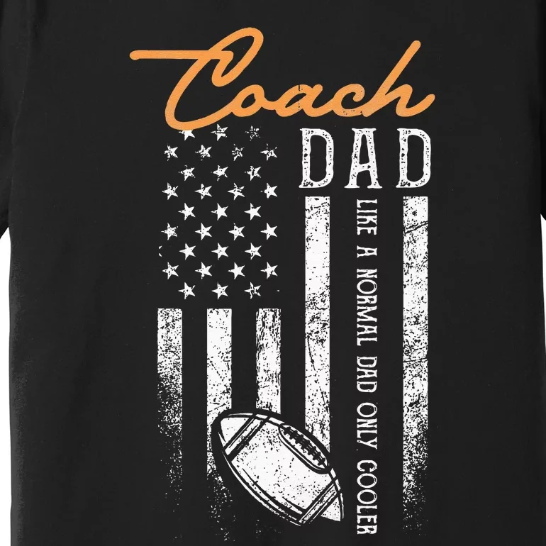 Football Coach Dad Like A Normal Dad Only Cooler USA Flag Premium T-Shirt