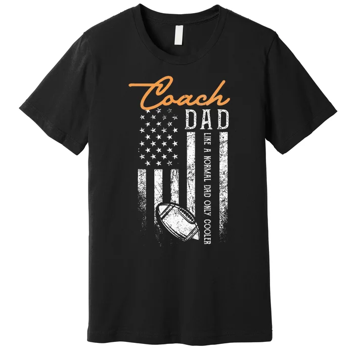 Football Coach Dad Like A Normal Dad Only Cooler USA Flag Premium T-Shirt