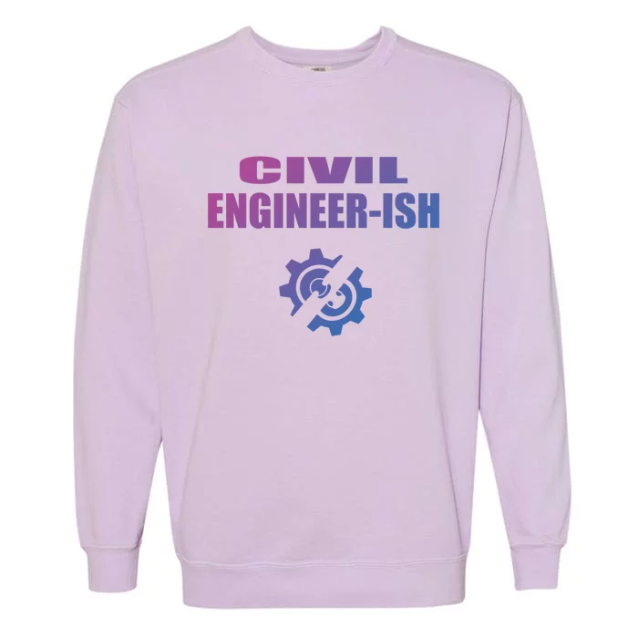 Funny Civil Engineer Student Ish Engineer Major Pun Cute Gift Garment-Dyed Sweatshirt