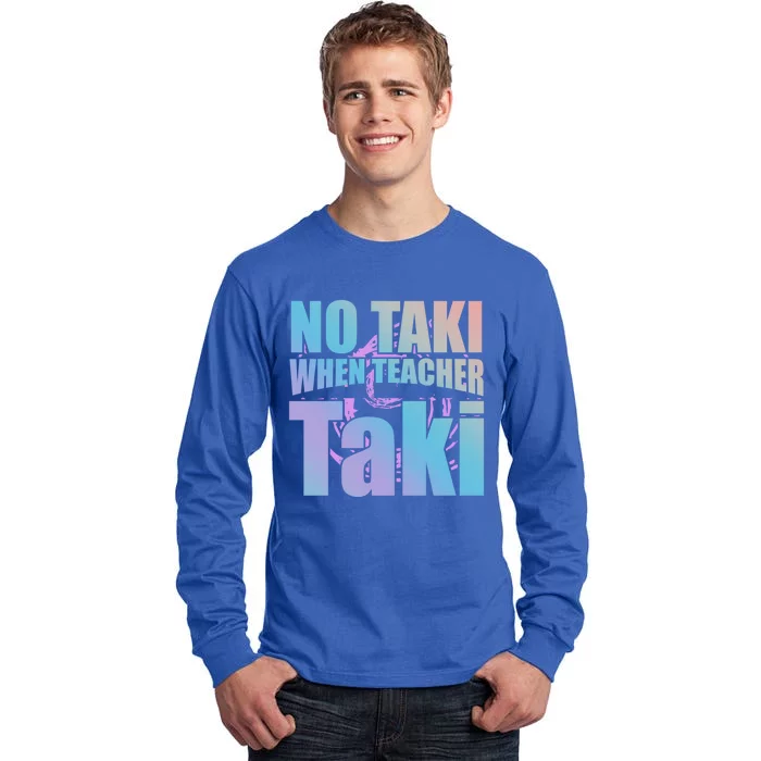 Funny Cute Education Classroom No Taki When Teacher Taki Gift Tall Long Sleeve T-Shirt