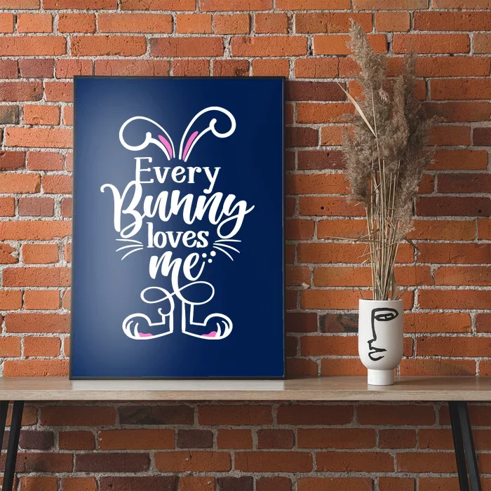 Funny Cute Easter Every Bunny Loves Me Poster