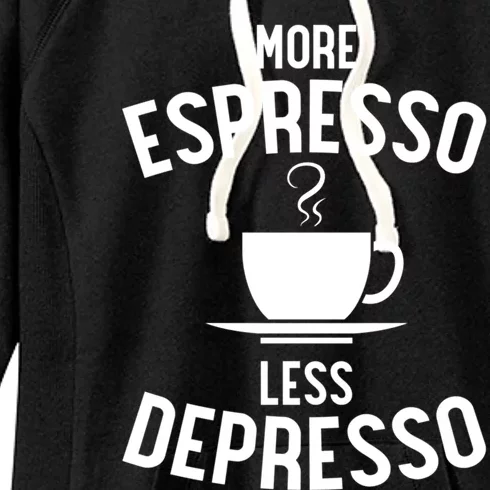 Funny Coffee Er Barista More Espresso Less Depresso Gift Women's Fleece Hoodie