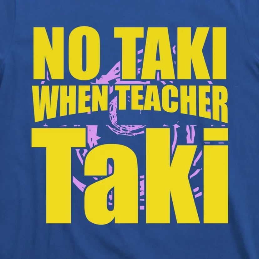 Funny Cute Education Classroom No Taki When Teacher Taki Gift T-Shirt