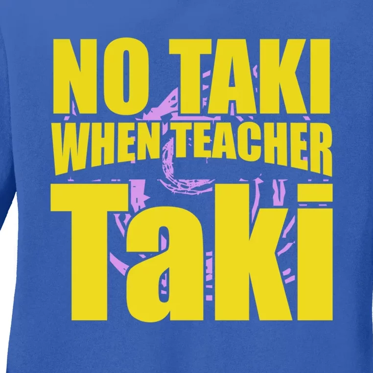 Funny Cute Education Classroom No Taki When Teacher Taki Gift Ladies Long Sleeve Shirt