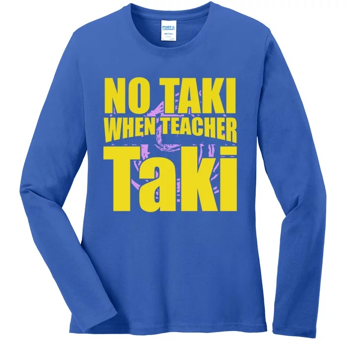 Funny Cute Education Classroom No Taki When Teacher Taki Gift Ladies Long Sleeve Shirt