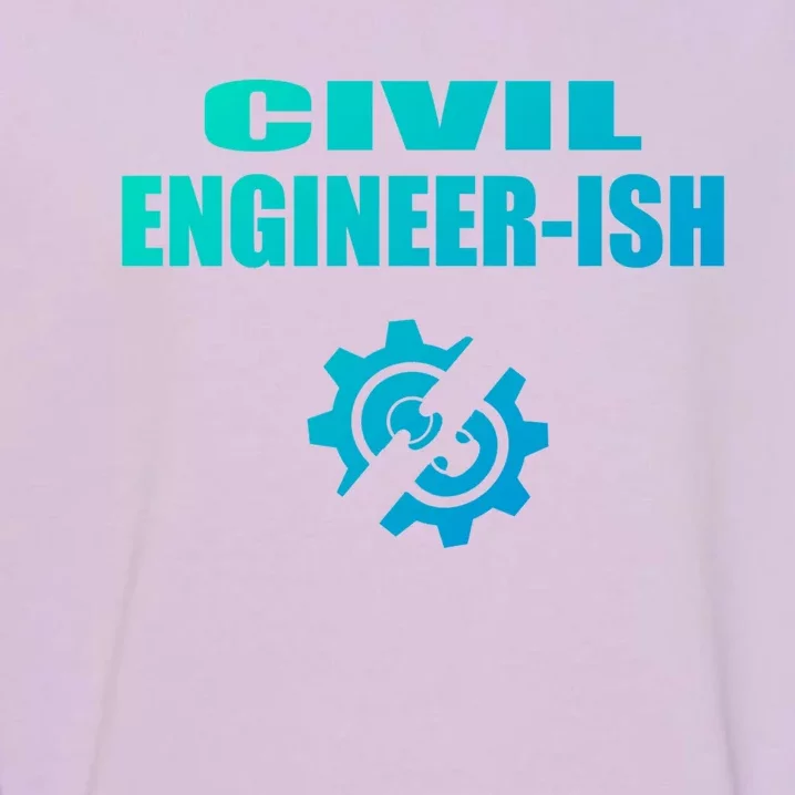 Funny Civil Engineer Student Ish Engineer Major Pun Cute Gift Garment-Dyed Sweatshirt