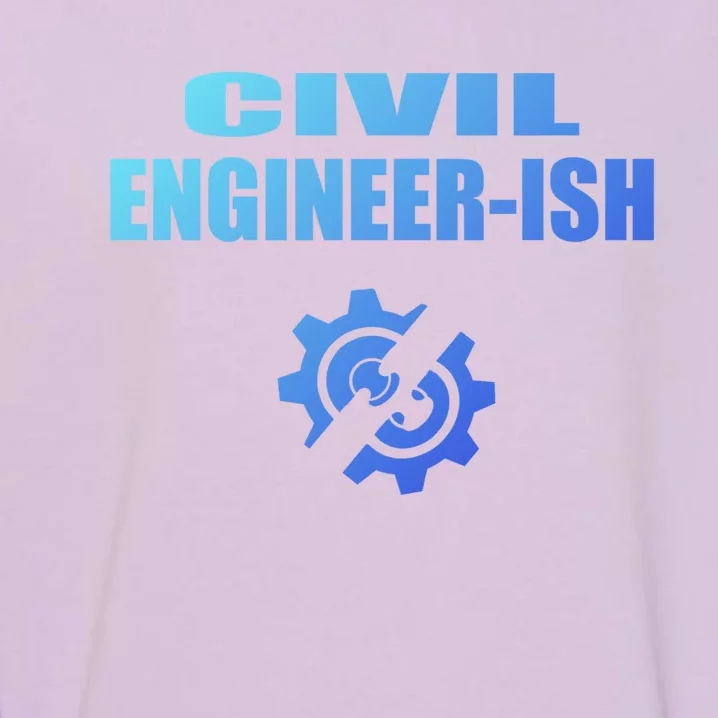 Funny Civil Engineer Student Ish Engineer Major Pun Cute Gift Garment-Dyed Sweatshirt