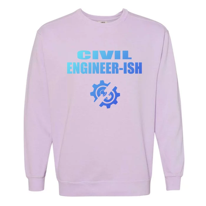 Funny Civil Engineer Student Ish Engineer Major Pun Cute Gift Garment-Dyed Sweatshirt