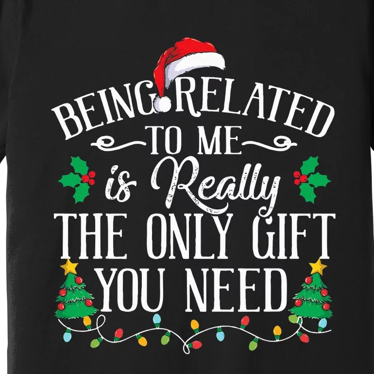 Funny Christmas Family Being Related To Me Is Gift You Need Premium T-Shirt