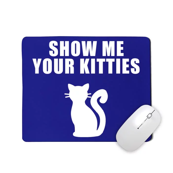 Funny Cat Funny Gift Show Me Your Kitties Gift Mousepad