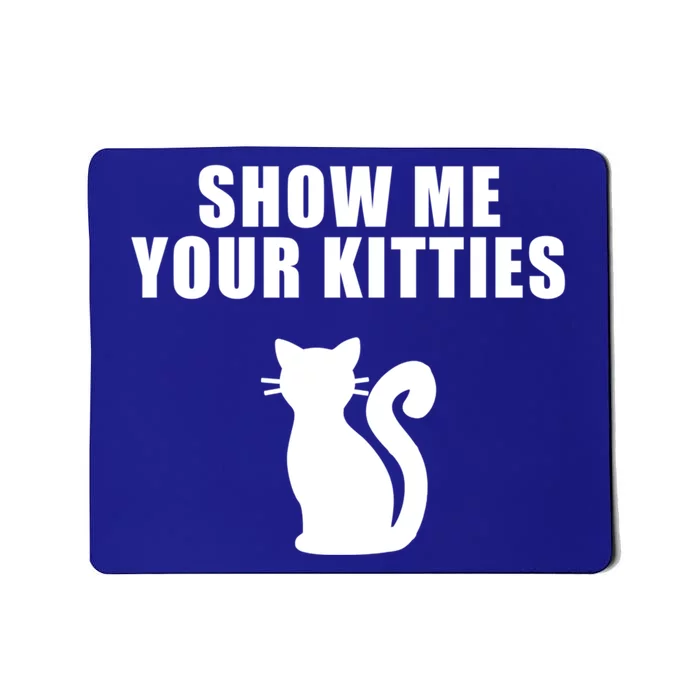 Funny Cat Funny Gift Show Me Your Kitties Gift Mousepad