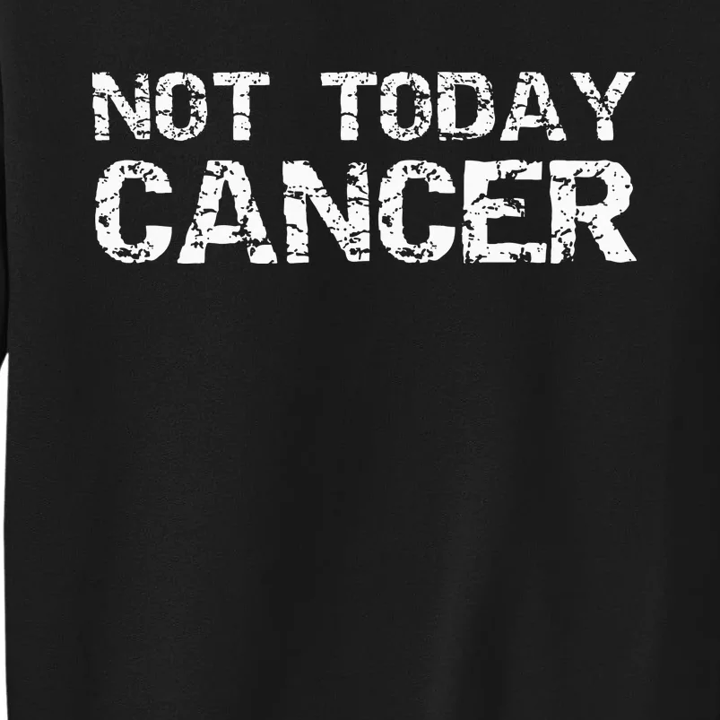 Funny Cancer Free Gift Fun Treatment Quote Not Today Cancer Tall Sweatshirt