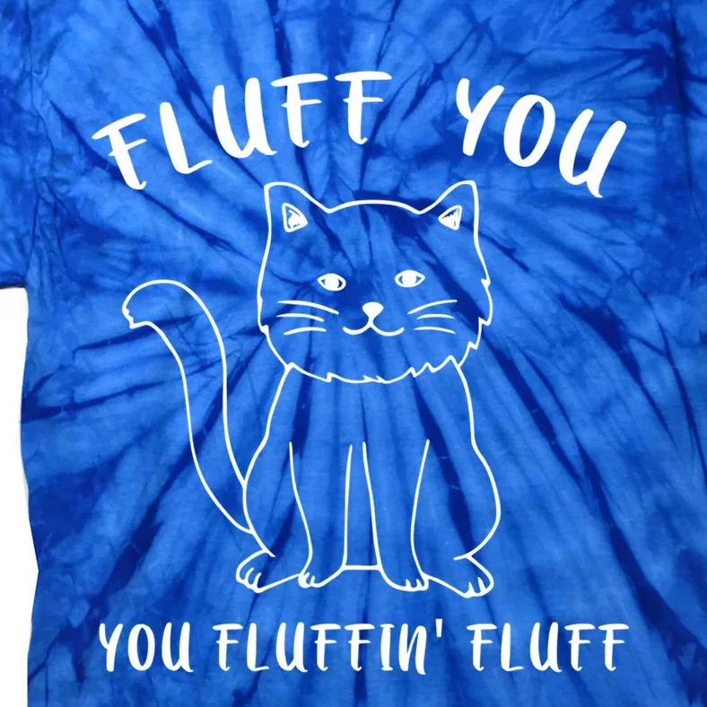 Fluffy Cat Fluff You You Fluffin' Fluff Funny Gift Tie-Dye T-Shirt