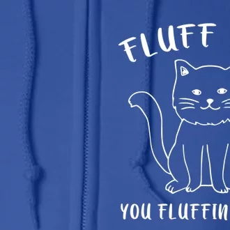 Fluffy Cat Fluff You You Fluffin' Fluff Funny Gift Full Zip Hoodie