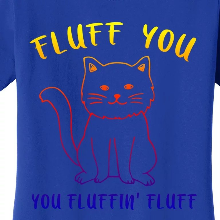 Fluffy Cat Fluff You You Fluffin' Fluff Gift Women's T-Shirt