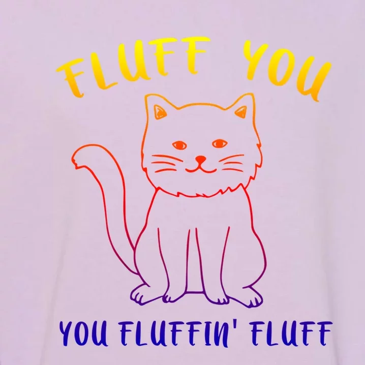 Fluffy Cat Fluff You You Fluffin' Fluff Gift Garment-Dyed Sweatshirt