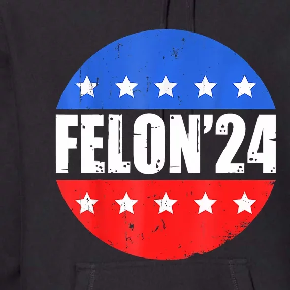 Felon24 Convicted Felon Funny Pro Trump 2024 Premium Hoodie