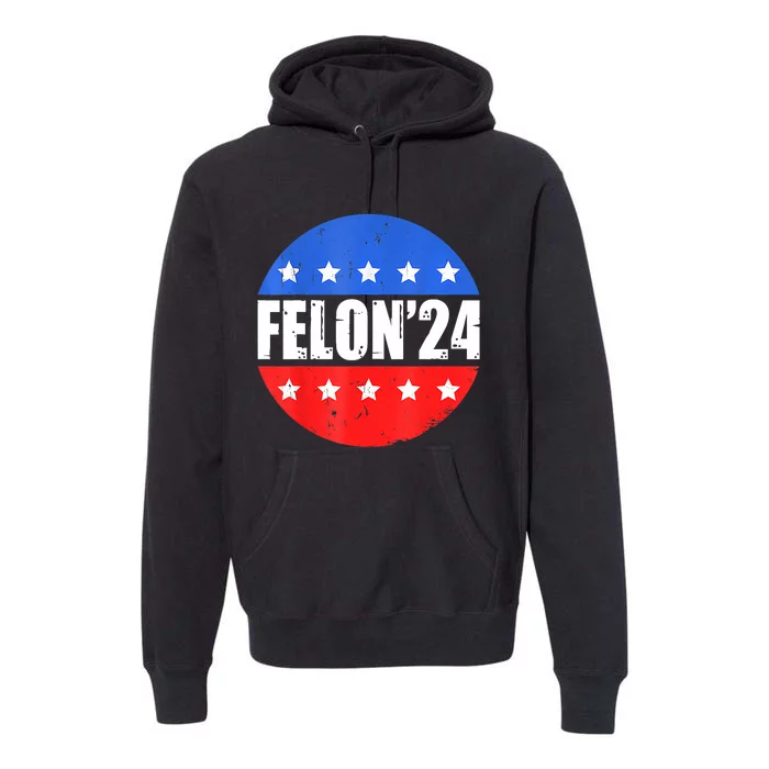 Felon24 Convicted Felon Funny Pro Trump 2024 Premium Hoodie