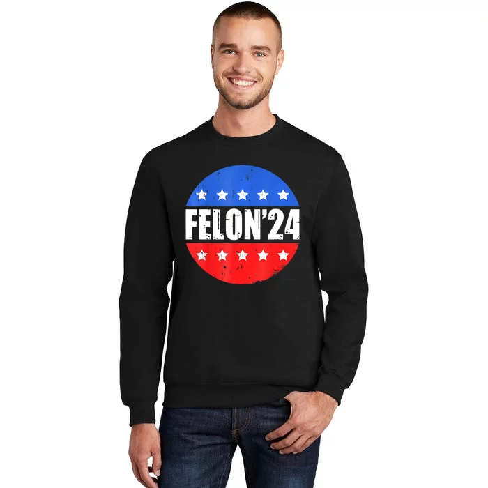 Felon24 Convicted Felon Funny Pro Trump 2024 Tall Sweatshirt