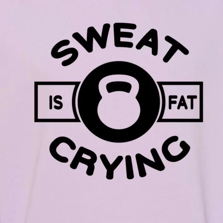 Fat Crying Funny Graphic Of Sweat Is Just Fat Crying Quotes Funny Gift Garment-Dyed Sweatshirt