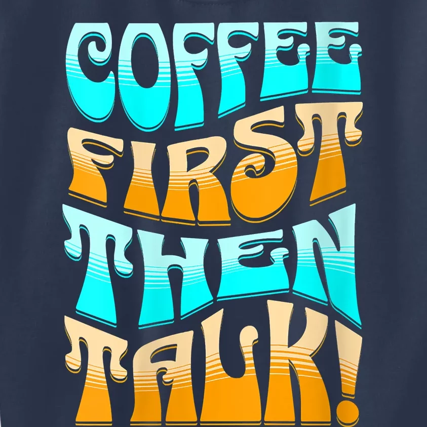 Funny Coffee First Then Talk Shirt For Coffee Lover Caffeine Lover Coffee Shirt Kids Sweatshirt