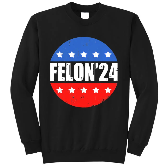 Felon24 Convicted Felon Funny Pro Trump 2024 Tall Sweatshirt