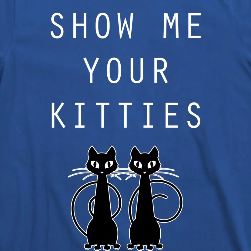 Funny Cat Gift Show Me Your Kitties T-Shirt