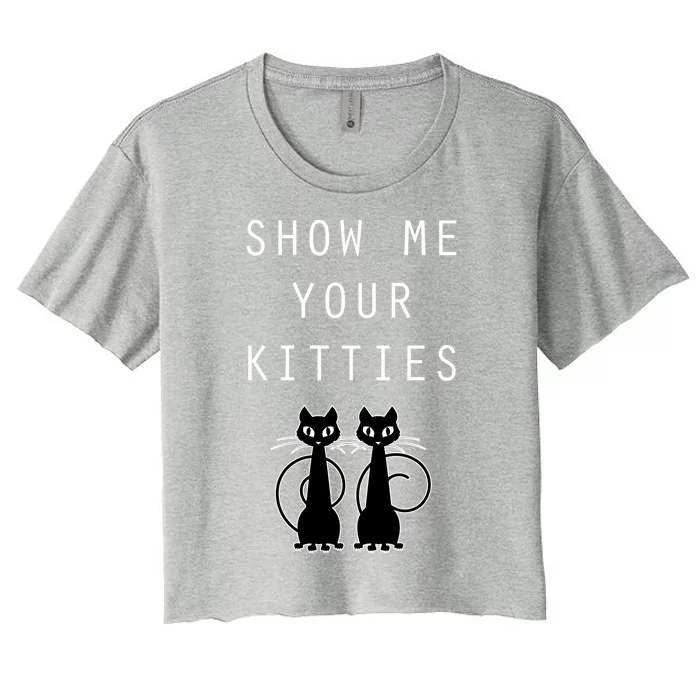 Funny Cat Gift Show Me Your Kitties Women's Crop Top Tee