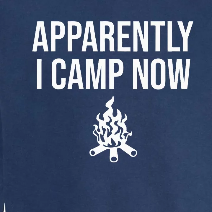 Funny Camping Gifts For Women Or Ns Apparently I Camp Now Garment-Dyed Sweatshirt