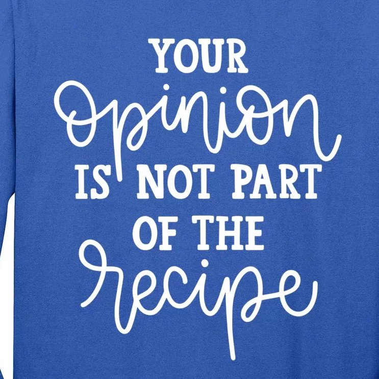 Funny Chef Gift Your Opinion Is Not Part Of The Recipe Great Gift Tall Long Sleeve T-Shirt