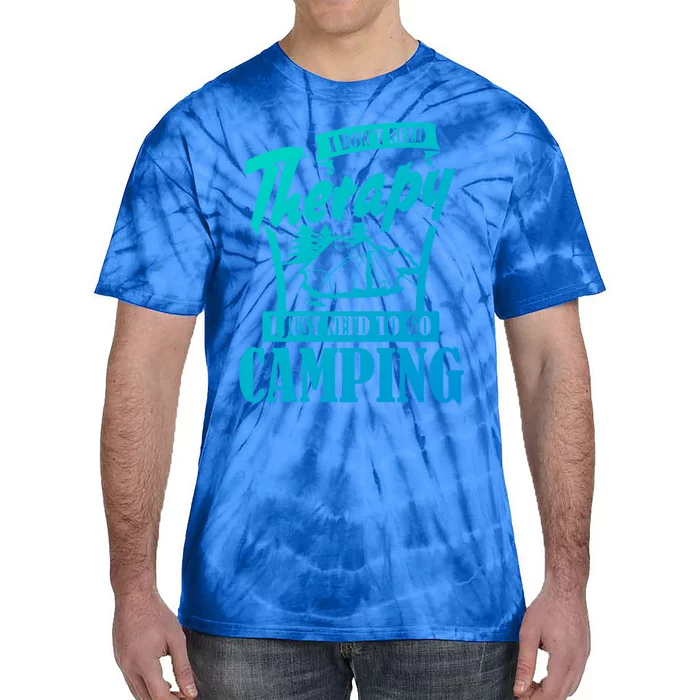 Funny Campers Gift I Dont Need Therapy I Just Need To Camp Gift Tie-Dye T-Shirt