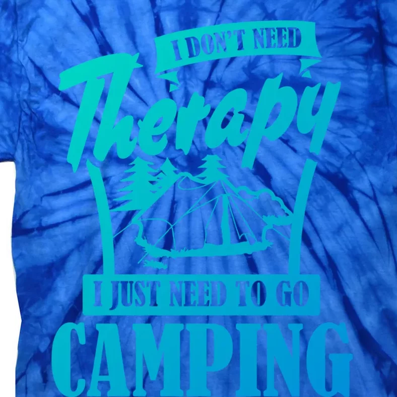 Funny Campers Gift I Dont Need Therapy I Just Need To Camp Gift Tie-Dye T-Shirt