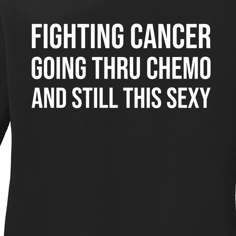 Fighting Cancer Going Thru Chemo And Still This Sexy Ladies Long Sleeve Shirt