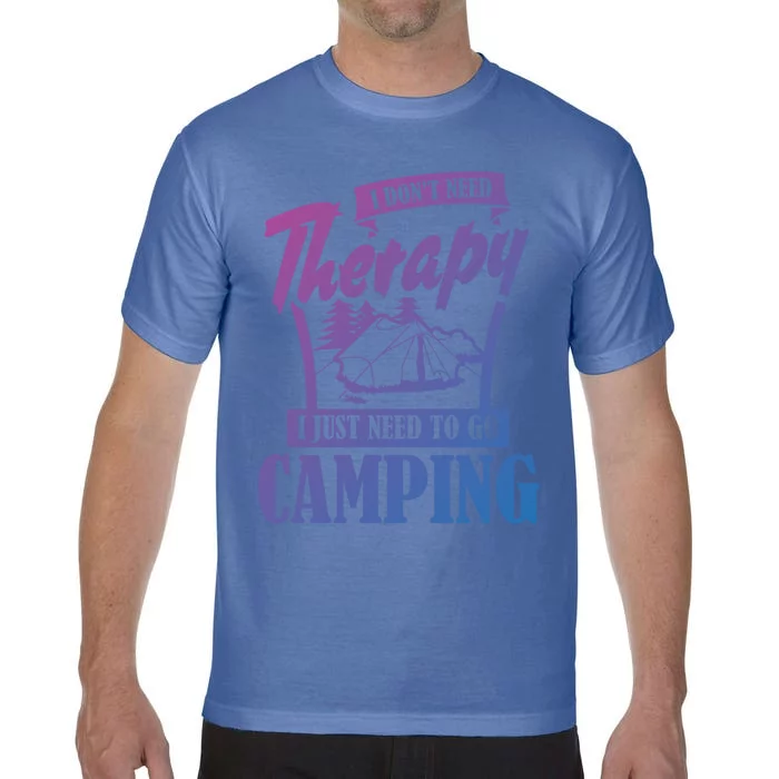 Funny Campers Gift I Dont Need Therapy I Just Need To Camp Gift Comfort Colors T-Shirt