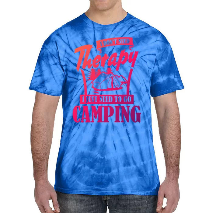 Funny Campers Gift I Dont Need Therapy I Just Need To Camp Gift Tie-Dye T-Shirt