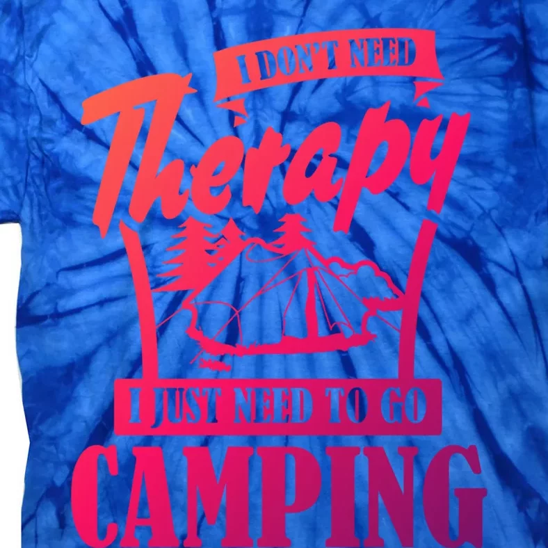 Funny Campers Gift I Dont Need Therapy I Just Need To Camp Gift Tie-Dye T-Shirt