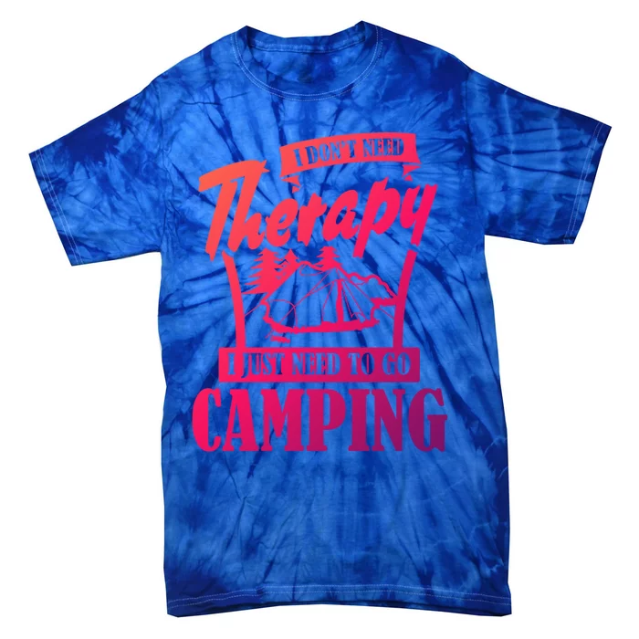 Funny Campers Gift I Dont Need Therapy I Just Need To Camp Gift Tie-Dye T-Shirt