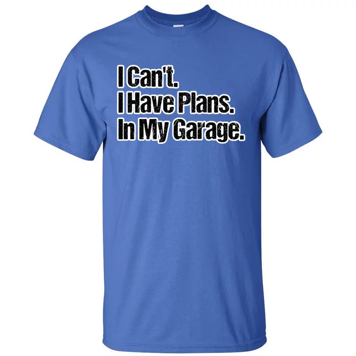 Funny Car Guy Gift Meaningful Gift I Can't I Have Plans In My Garage Gift Tall T-Shirt