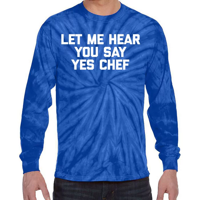 Funny Chef Gift: Let Me Hear You Say Yes Chef Funny Chef Cool Gift Tie-Dye Long Sleeve Shirt