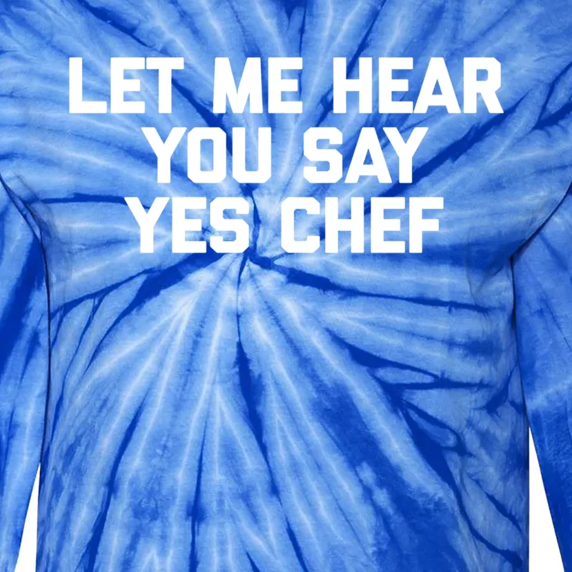 Funny Chef Gift: Let Me Hear You Say Yes Chef Funny Chef Cool Gift Tie-Dye Long Sleeve Shirt