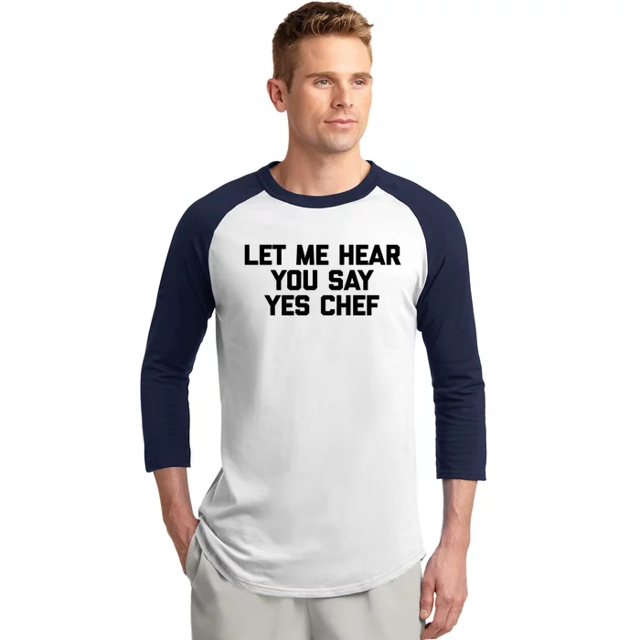 Funny Chef Gift: Let Me Hear You Say Yes Chef Funny Chef Cool Gift Baseball Sleeve Shirt