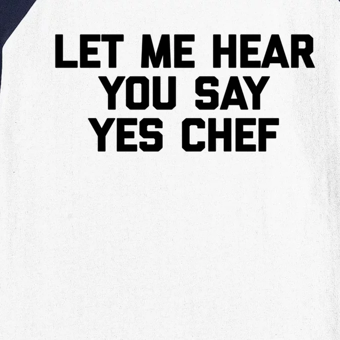 Funny Chef Gift: Let Me Hear You Say Yes Chef Funny Chef Cool Gift Baseball Sleeve Shirt