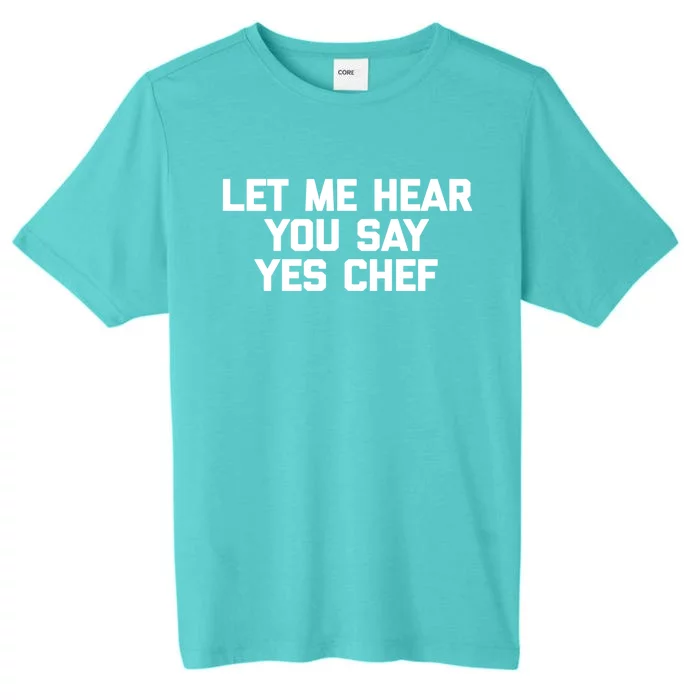 Funny Chef Gift: Let Me Hear You Say Yes Chef Funny Chef Cool Gift ChromaSoft Performance T-Shirt