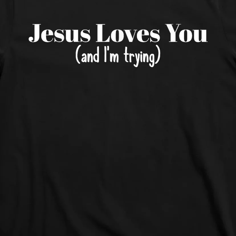 Funny Christian Gift Jesus Loves You And IM Trying T-Shirt