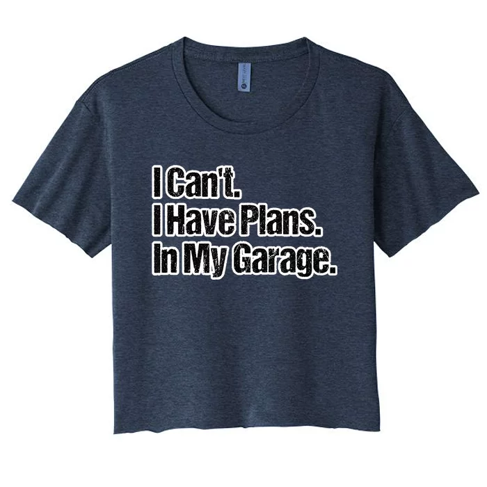 Funny Car Guy Gift I Cant I Have Plans In My Garage Women's Crop Top Tee