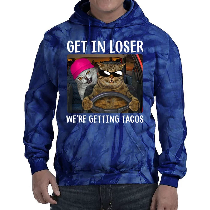 Funny Cats Get In Loser We're Getting Tacos Tie Dye Hoodie