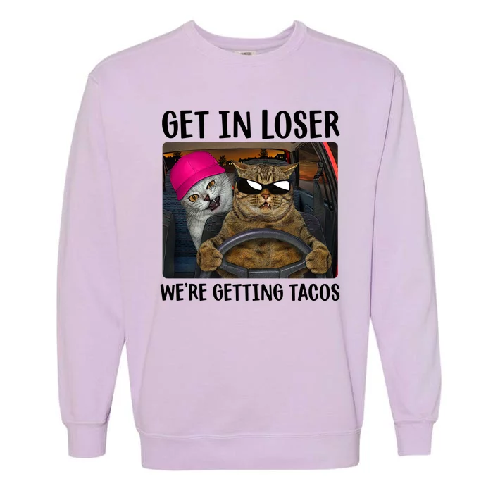 Funny Cats Get In Loser We're Getting Tacos Garment-Dyed Sweatshirt