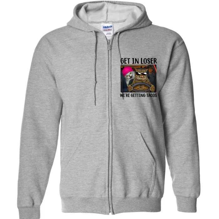 Funny Cats Get In Loser We're Getting Tacos Full Zip Hoodie